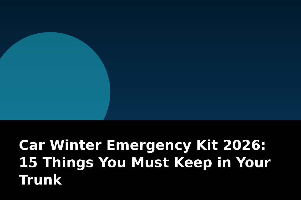 Car Winter Emergency Kit 2026: 15 Things You Must Keep in Your Trunk