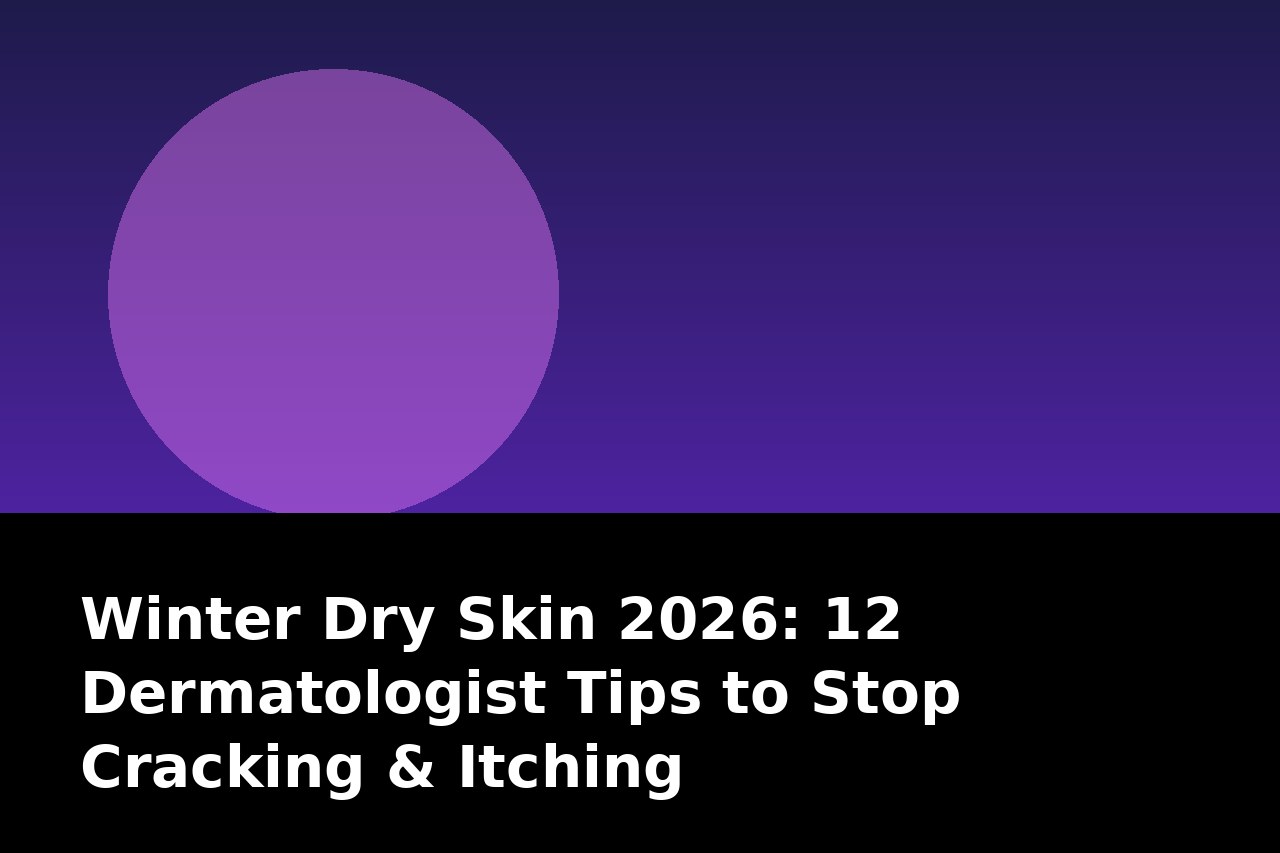 Winter Dry Skin 2026: 12 Dermatologist Tips to Stop Cracking & Itching